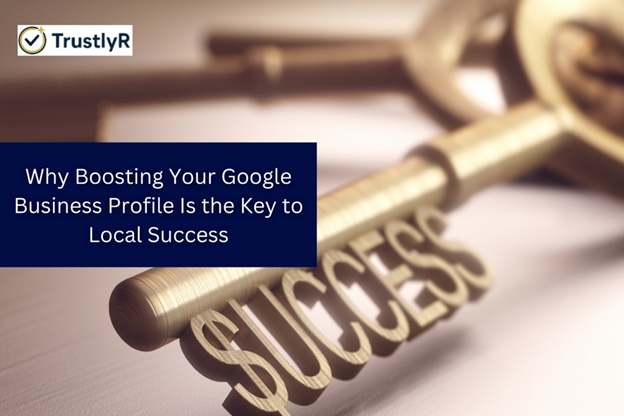 Why Boosting Your Google Business Profile Is the Key to Local Success